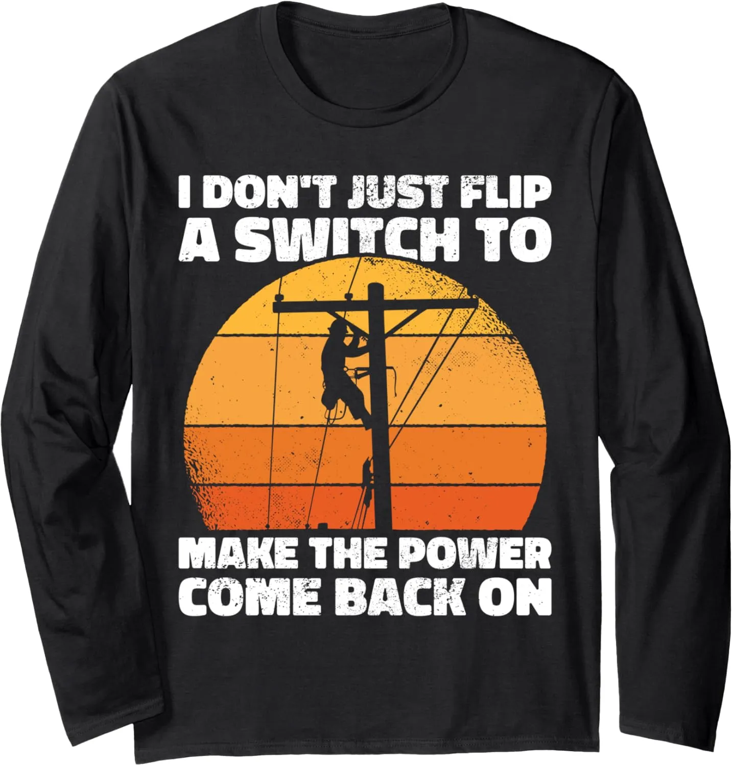 Do not just flip a switch Lineman Lineworker Electrician Long Sleeve T-Shirt