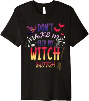 Don't Make Me Flip Halloween My Witch Switch Witch Premium T-Shirt