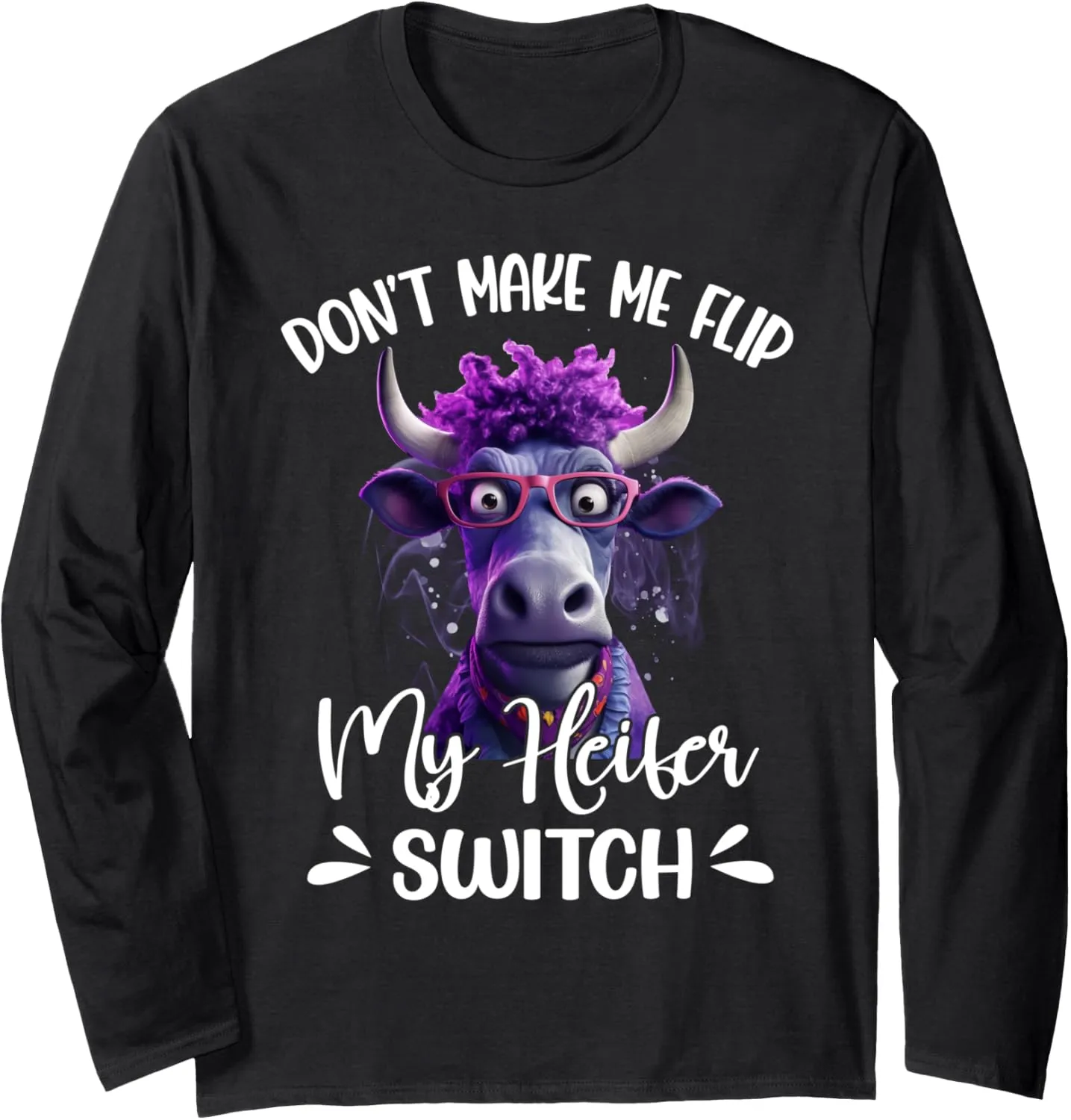 Don't make me flip my heifer switch Long Sleeve T-Shirt