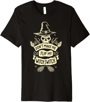 Don't Make Me Flip My Witch Switch Funny Halloween Premium T-Shirt