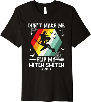 Don't Make Me Flip My Witch Switch Funny Halloween Witch Premium T-Shirt