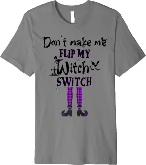 Don't Make Me Flip My Witch Switch - Funny Halloween Witch Premium T-Shirt