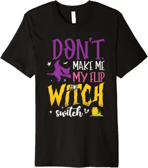 Don't Make Me Flip My Witch Switch Funny Halloween Women Premium T-Shirt