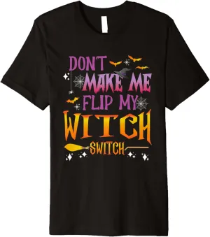Don't Make Me Flip My Witch Switch - Halloween Witch Fan Premium T-Shirt