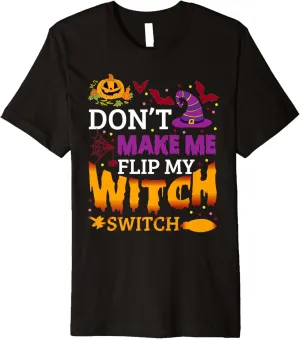 Don't Make Me Flip My Witch Switch Halloween Witch Premium T-Shirt
