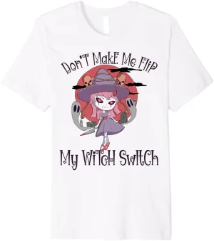 Funny Don't Make Me Flip My Witch Switch Halloween Premium T-Shirt
